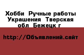 Хобби. Ручные работы Украшения. Тверская обл.,Бежецк г.